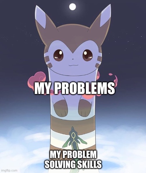 Nice template Captain_Scar | MY PROBLEMS; MY PROBLEM SOLVING SKILLS | image tagged in giant furret | made w/ Imgflip meme maker