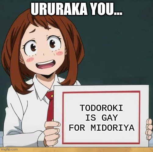 Uraraka Blank Paper | URURAKA YOU... TODOROKI IS GAY FOR MIDORIYA | image tagged in uraraka blank paper | made w/ Imgflip meme maker