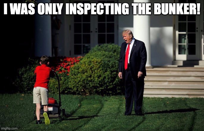 BUNKER BOY | I WAS ONLY INSPECTING THE BUNKER! | image tagged in trump lawn mower | made w/ Imgflip meme maker