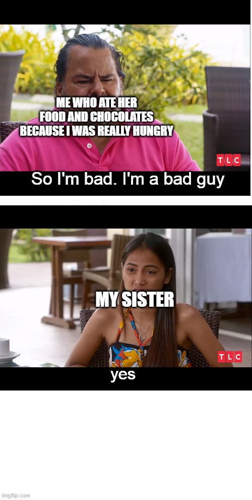 Hi | ME WHO ATE HER FOOD AND CHOCOLATES BECAUSE I WAS REALLY HUNGRY; So I'm bad. I'm a bad guy; MY SISTER; yes | image tagged in memes,me and the boys | made w/ Imgflip meme maker