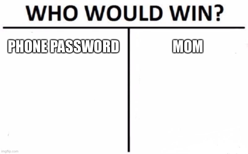 Who Would Win? | PHONE PASSWORD; MOM | image tagged in memes,who would win | made w/ Imgflip meme maker