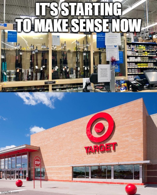 Walmart was safe for a reason | IT'S STARTING TO MAKE SENSE NOW | image tagged in walmart v target,guns,target | made w/ Imgflip meme maker