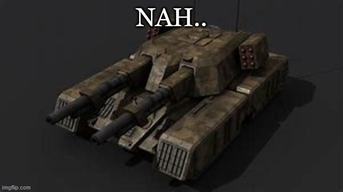 Mammoth tank | NAH.. | image tagged in mammoth tank | made w/ Imgflip meme maker