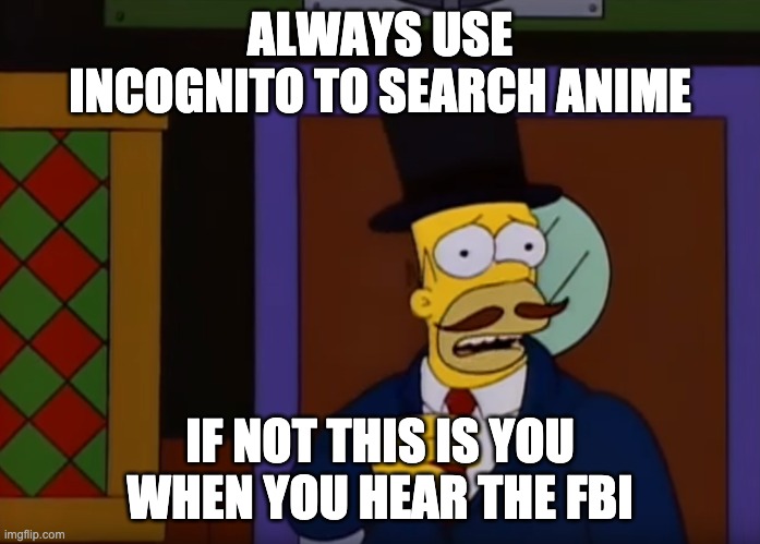 Guy Incognito | ALWAYS USE INCOGNITO TO SEARCH ANIME IF NOT THIS IS YOU WHEN YOU HEAR THE FBI | image tagged in guy incognito | made w/ Imgflip meme maker