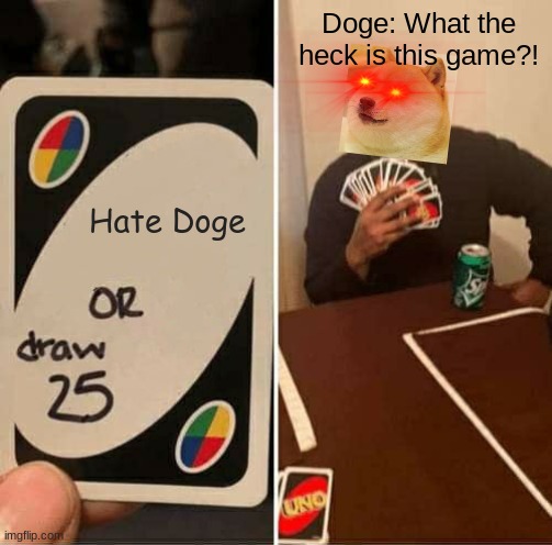 Hate Doge(NOT an option) or draw 25(the best option) | Doge: What the heck is this game?! Hate Doge | image tagged in memes,uno draw 25 cards | made w/ Imgflip meme maker