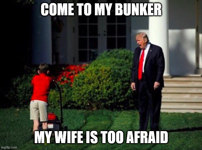 When you need a bunkerbitch desperately | COME TO MY BUNKER; MY WIFE IS TOO AFRAID | image tagged in trump yells at lawnmower kid | made w/ Imgflip meme maker