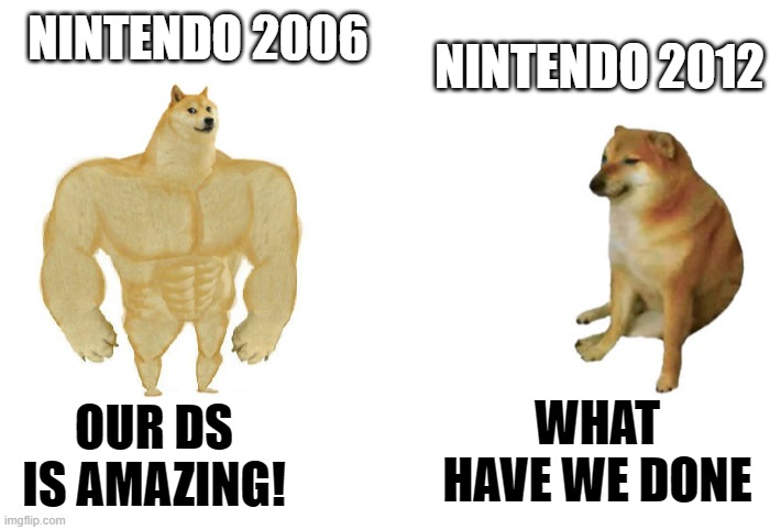 Then vs now | NINTENDO 2012; NINTENDO 2006; OUR DS IS AMAZING! WHAT HAVE WE DONE | image tagged in then vs now | made w/ Imgflip meme maker