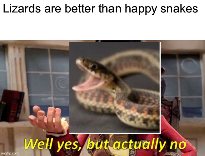 No never better than Happy snake | Lizards are better than happy snakes | image tagged in memes,well yes but actually no | made w/ Imgflip meme maker
