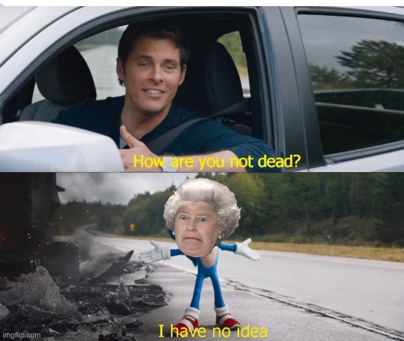 Queen Elizabeth never dies.... | image tagged in sonic how are you not dead | made w/ Imgflip meme maker