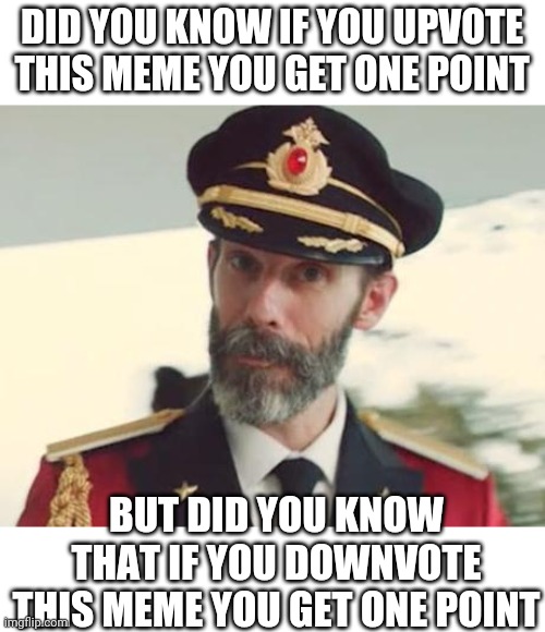 Take your pick, im not telling you to upvote or downvote this meme | DID YOU KNOW IF YOU UPVOTE THIS MEME YOU GET ONE POINT; BUT DID YOU KNOW THAT IF YOU DOWNVOTE THIS MEME YOU GET ONE POINT | image tagged in captain obvious | made w/ Imgflip meme maker