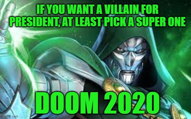 Doom 2020 - Super | IF YOU WANT A VILLAIN FOR PRESIDENT, AT LEAST PICK A SUPER ONE; DOOM 2020 | image tagged in doctor doom,memes,2020,maga | made w/ Imgflip meme maker