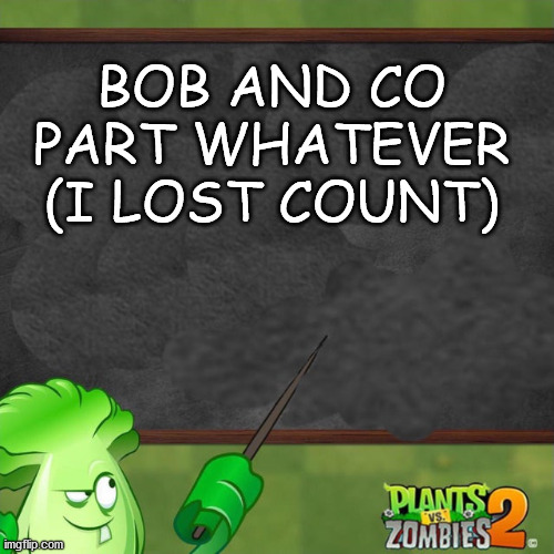 Bonk Choy says | BOB AND CO
PART WHATEVER
(I LOST COUNT) | image tagged in bonk choy says | made w/ Imgflip meme maker
