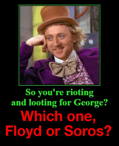 So you're rioting & looting for George? | Which one, Floyd or Soros? | image tagged in george floyd,george soros,riots,looting,sjw hypocrisy,liberal hypocrisy | made w/ Imgflip meme maker