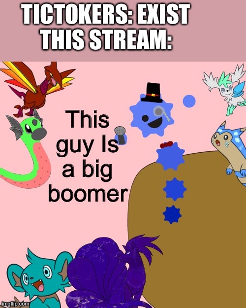 Fact 100 | TICTOKERS: EXIST
THIS STREAM: | image tagged in jerry this guy is a big boomer | made w/ Imgflip meme maker