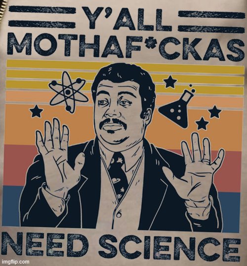 Y'all mothaf*ckas need science. From a cool t-shirt design. | image tagged in neil degrasse tyson,science,new template,t-shirt,custom template,motherfucker | made w/ Imgflip meme maker