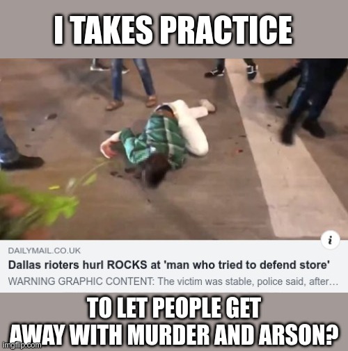 I TAKES PRACTICE TO LET PEOPLE GET AWAY WITH MURDER AND ARSON? | made w/ Imgflip meme maker