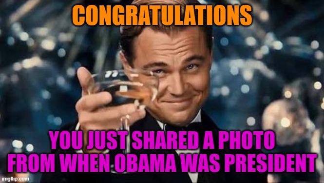 Congratulations Man! | CONGRATULATIONS YOU JUST SHARED A PHOTO FROM WHEN OBAMA WAS PRESIDENT | image tagged in congratulations man | made w/ Imgflip meme maker