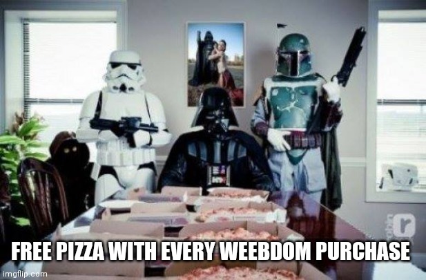 Free Pizza party when you join the dark side!  | FREE PIZZA WITH EVERY WEEBDOM PURCHASE | image tagged in free pizza party when you join the dark side | made w/ Imgflip meme maker