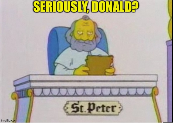 St. Peter | SERIOUSLY, DONALD? | image tagged in st peter | made w/ Imgflip meme maker