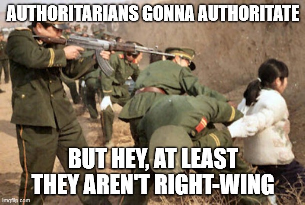 Communist execution | AUTHORITARIANS GONNA AUTHORITATE BUT HEY, AT LEAST THEY AREN'T RIGHT-WING | image tagged in communist execution | made w/ Imgflip meme maker