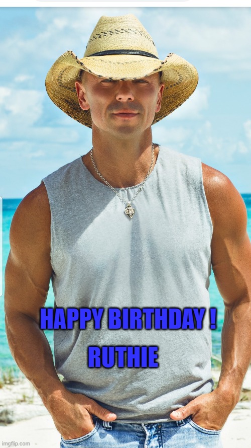 Kenny Chesney HB | HAPPY BIRTHDAY ! RUTHIE | image tagged in kenny | made w/ Imgflip meme maker