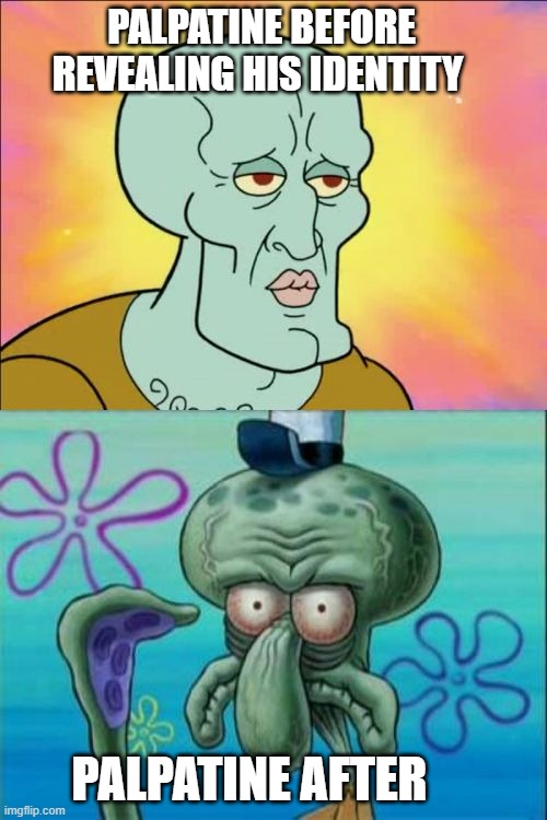 Squidward Meme | PALPATINE BEFORE REVEALING HIS IDENTITY; PALPATINE AFTER | image tagged in memes,squidward | made w/ Imgflip meme maker