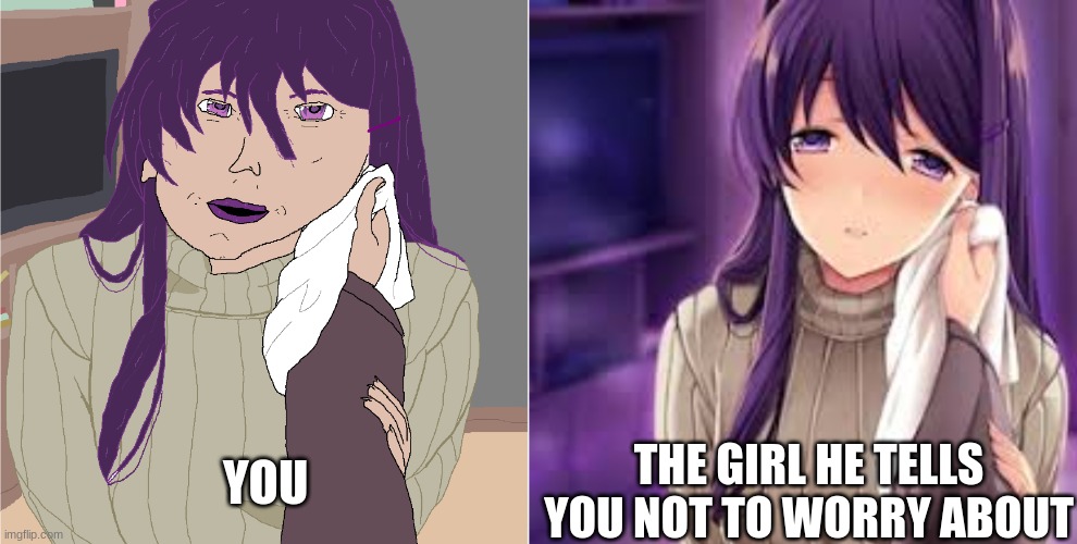 Yuri-eally should worry... | THE GIRL HE TELLS YOU NOT TO WORRY ABOUT; YOU | image tagged in ddlc,you vs the guy she tells you not to worry about | made w/ Imgflip meme maker