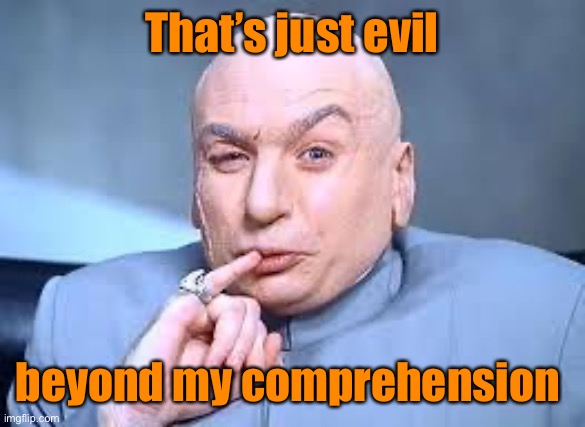 dr evil pinky | That’s just evil beyond my comprehension | image tagged in dr evil pinky | made w/ Imgflip meme maker