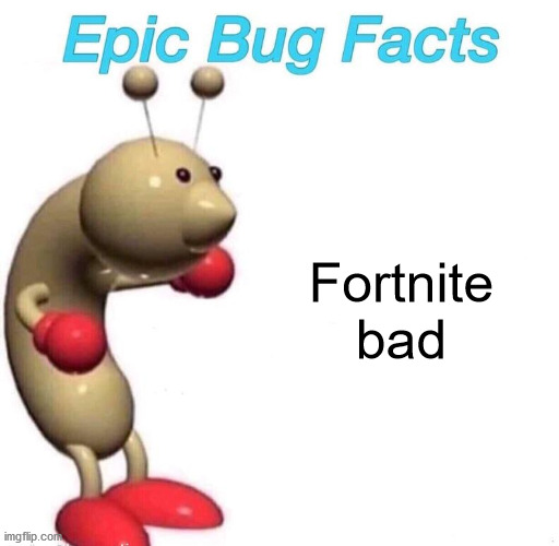 Epic Bug Facts | Fortnite bad | image tagged in epic bug facts | made w/ Imgflip meme maker