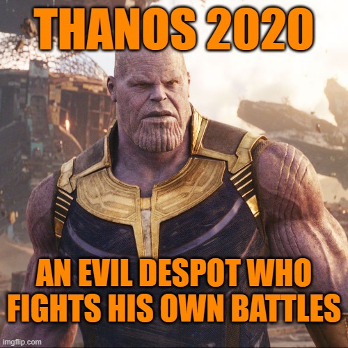 Thanos 2020 - Fights his own battles | THANOS 2020; AN EVIL DESPOT WHO FIGHTS HIS OWN BATTLES | image tagged in thanos,memes,2020,maga | made w/ Imgflip meme maker