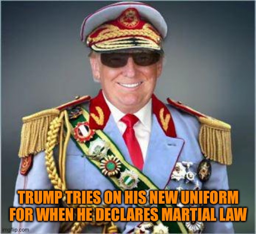 TRUMP TRIES ON HIS NEW UNIFORM FOR WHEN HE DECLARES MARTIAL LAW | made w/ Imgflip meme maker