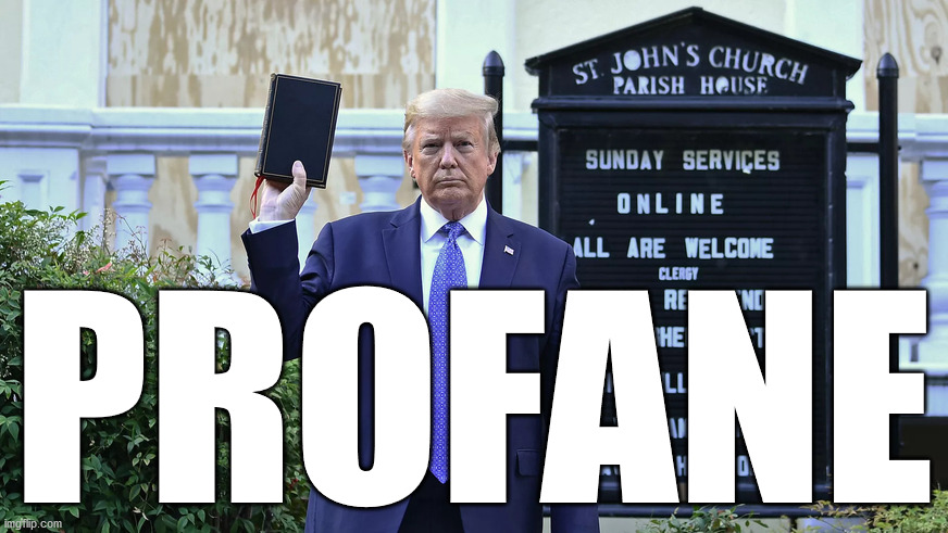 PROFANE | PROFANE | image tagged in donald trump,profane,bible,church | made w/ Imgflip meme maker