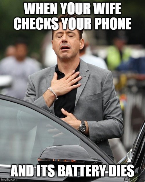 Relief | WHEN YOUR WIFE CHECKS YOUR PHONE; AND ITS BATTERY DIES | image tagged in relief | made w/ Imgflip meme maker