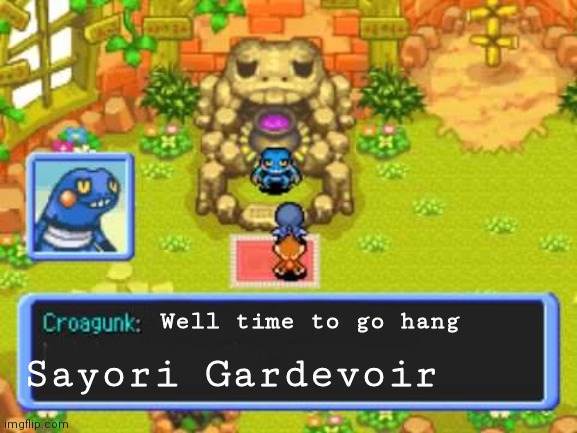 Croagunk Says | Well time to go hang; Sayori Gardevoir | image tagged in croagunk says | made w/ Imgflip meme maker