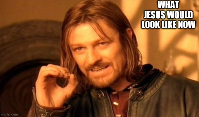 One Does Not Simply |  WHAT JESUS WOULD LOOK LIKE NOW | image tagged in memes,one does not simply | made w/ Imgflip meme maker