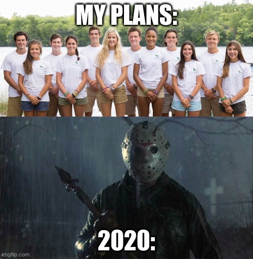 MY PLANS:; 2020: | image tagged in 2020,friday the 13th,jason voorhees | made w/ Imgflip meme maker