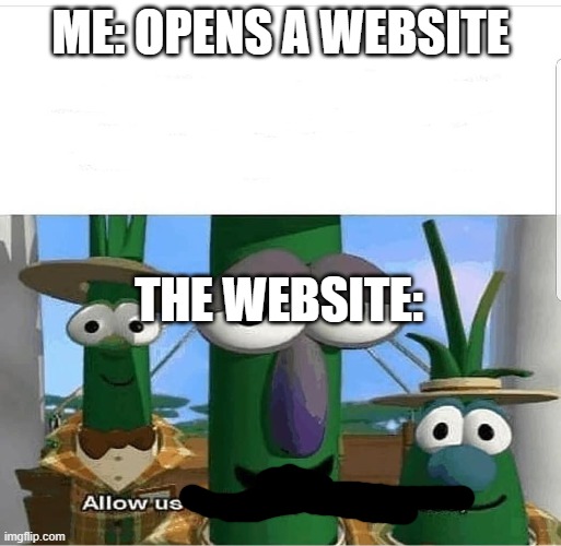 cookiez | ME: OPENS A WEBSITE; THE WEBSITE: | image tagged in allow us to introduce ourselves | made w/ Imgflip meme maker