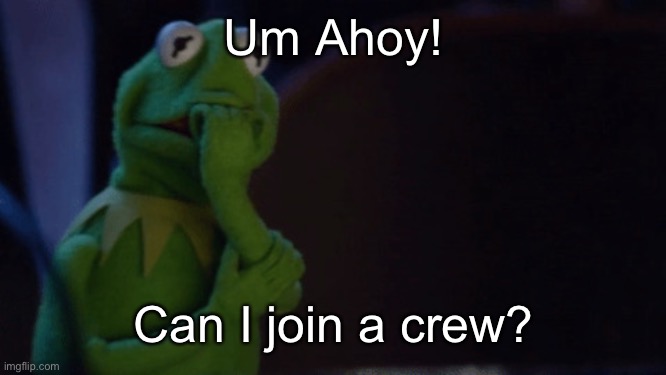 TwT can I join a crew pls? | Um Ahoy! Can I join a crew? | image tagged in nervous kermit | made w/ Imgflip meme maker