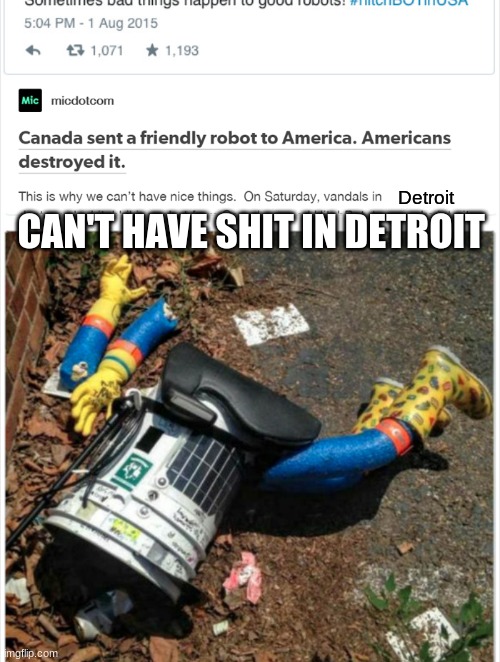 Poor robot | CAN'T HAVE SHIT IN DETROIT; Detroit | image tagged in canada | made w/ Imgflip meme maker