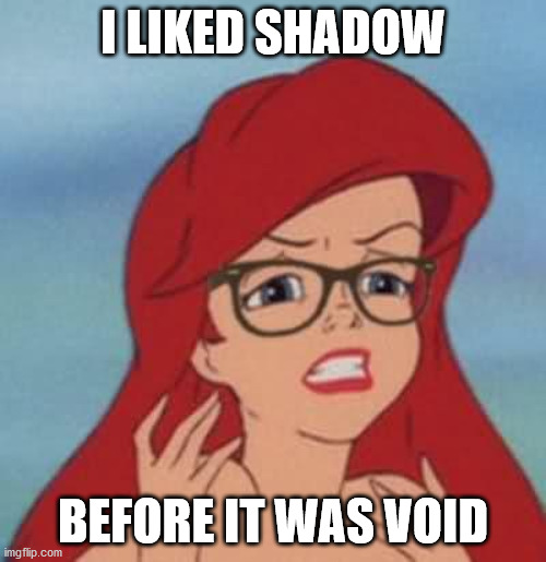 Hipster Ariel Meme | I LIKED SHADOW; BEFORE IT WAS VOID | image tagged in memes,hipster ariel | made w/ Imgflip meme maker