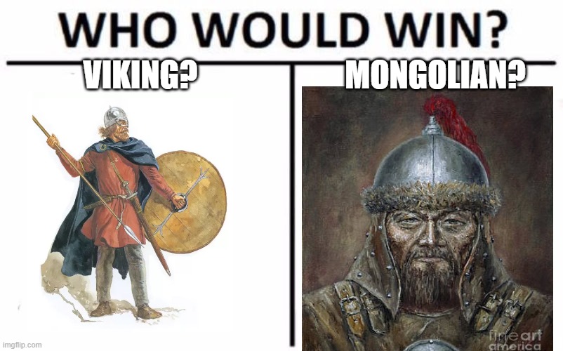 Who Would Win? Meme | VIKING? MONGOLIAN? | image tagged in memes,who would win | made w/ Imgflip meme maker