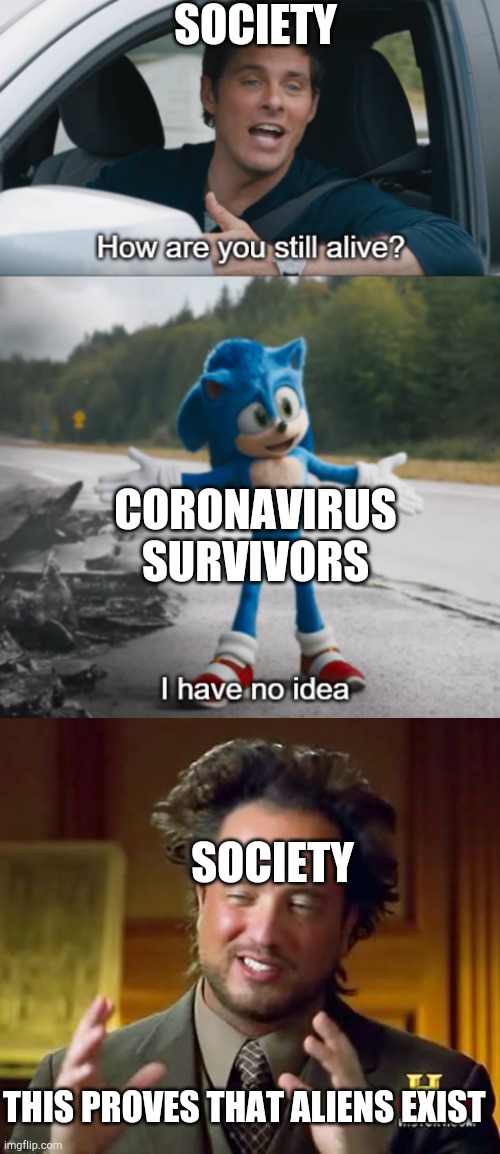 Aliens | SOCIETY; CORONAVIRUS SURVIVORS; SOCIETY; THIS PROVES THAT ALIENS EXIST | image tagged in memes,ancient aliens,sonic  how are you still alive | made w/ Imgflip meme maker