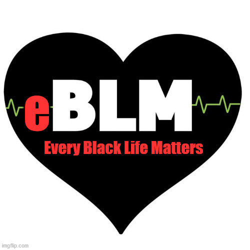 All living things matter | e; Every Black Life Matters | image tagged in eblm | made w/ Imgflip meme maker