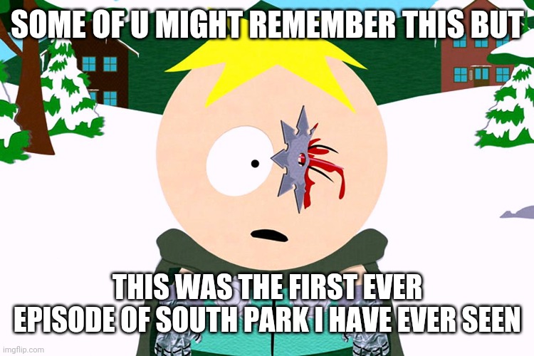 South Park - What was the first episode of South Park you ever watched?