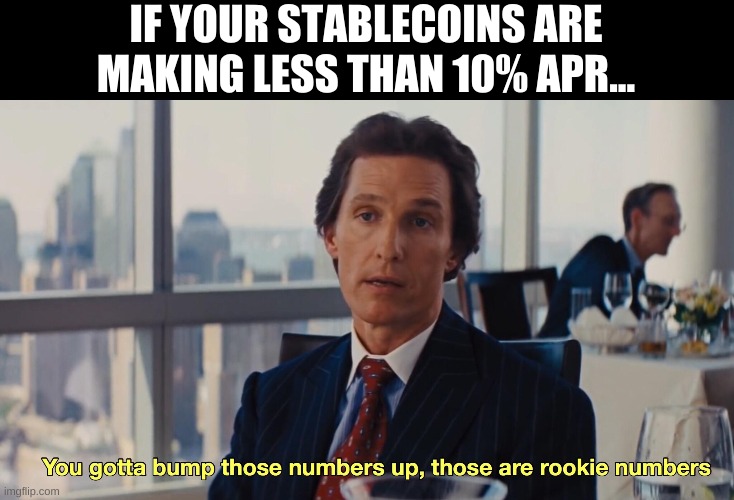 IF YOUR STABLECOINS ARE MAKING LESS THAN 10% APR... | made w/ Imgflip meme maker