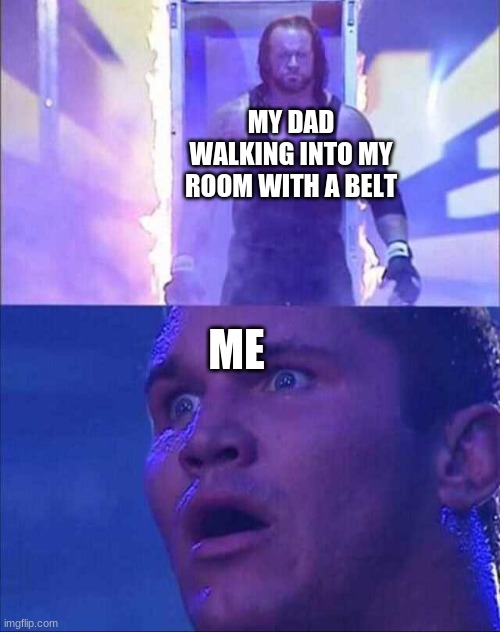 Wwe | MY DAD WALKING INTO MY ROOM WITH A BELT; ME | image tagged in wwe | made w/ Imgflip meme maker