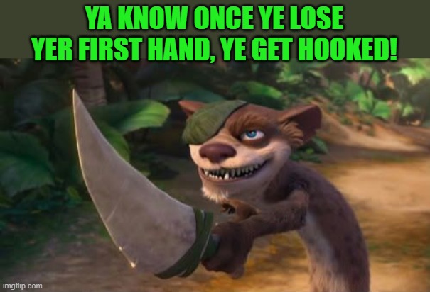 Aye Matey! | YA KNOW ONCE YE LOSE YER FIRST HAND, YE GET HOOKED! | image tagged in buck by kewlew,pirate | made w/ Imgflip meme maker