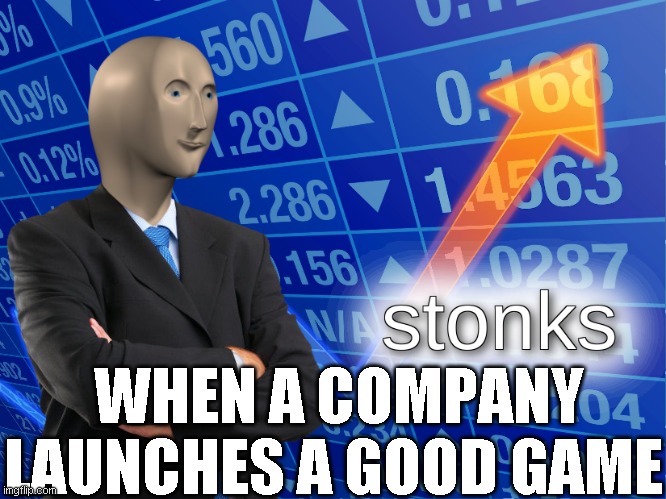stonks | WHEN A COMPANY LAUNCHES A GOOD GAME | image tagged in stonks | made w/ Imgflip meme maker