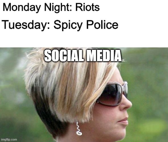 riot karen | Monday Night: Riots; Tuesday: Spicy Police; SOCIAL MEDIA | image tagged in karen | made w/ Imgflip meme maker