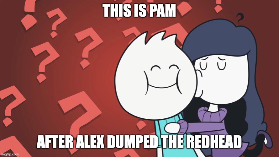Pam Kissing Alex | THIS IS PAM; AFTER ALEX DUMPED THE REDHEAD | image tagged in pam,alex clark,memes,youtube | made w/ Imgflip meme maker